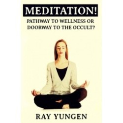 Meditation! Pathway to Wellness or Doorway to the Occult?