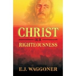 Christ Our Righteousness - E. J. Waggoner