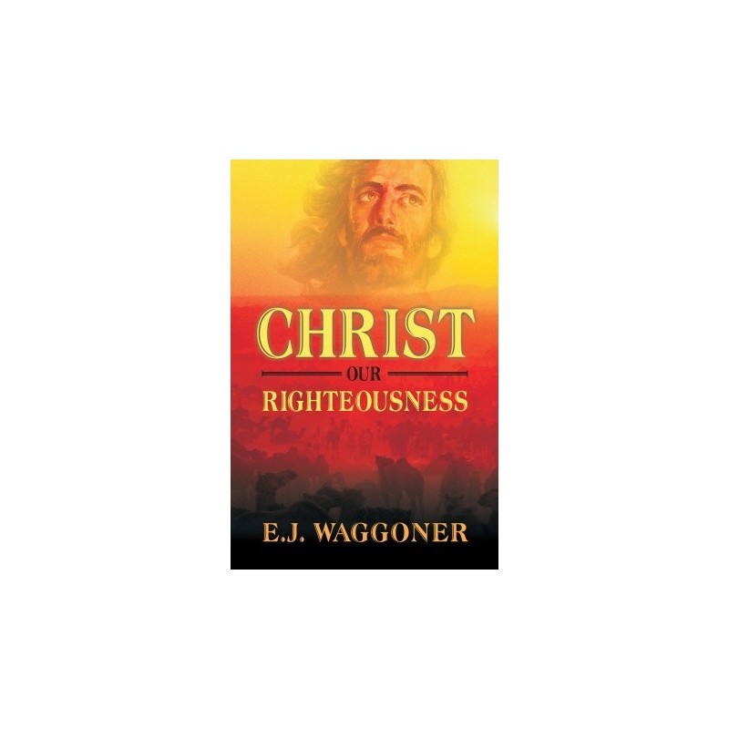 Christ Our Righteousness - E. J. Waggoner