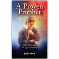 A Proven Prophet: Ellen White and the Gift of prophecy
