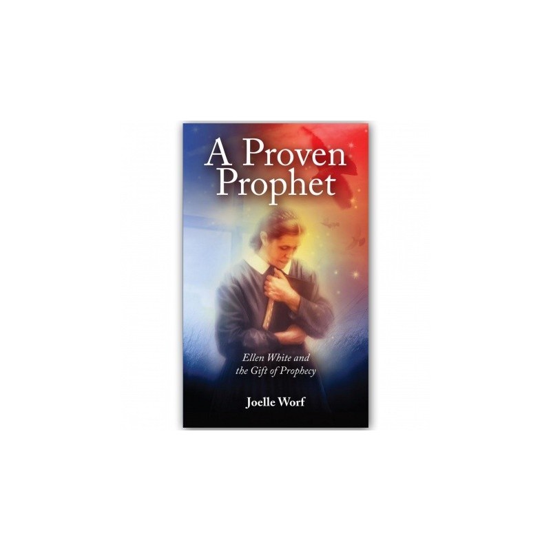 A Proven Prophet: Ellen White and the Gift of prophecy