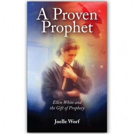 A Proven Prophet: Ellen White and the Gift of prophecy
