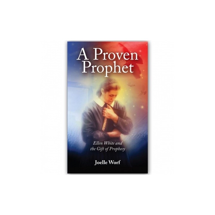 A Proven Prophet: Ellen White and the Gift of prophecy