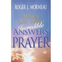 When You Need Incredible Answers to Prayer